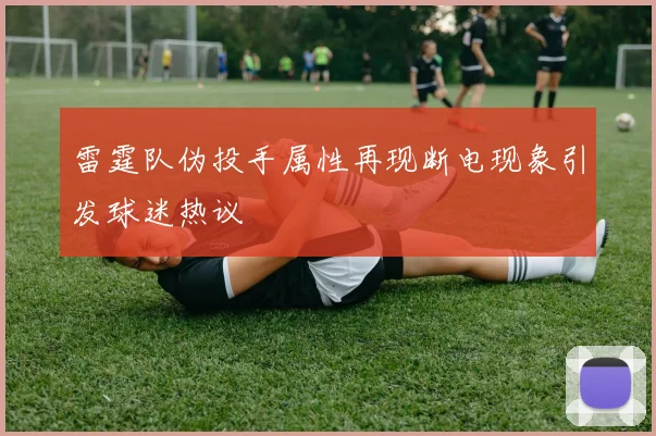 雷霆队伪投手属性再现断电现象引发球迷热议